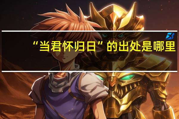 “当君怀归日”的出处是哪里