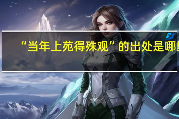 “当年上苑得殊观”的出处是哪里