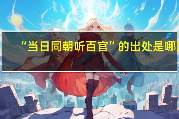 “当日同朝听百官”的出处是哪里