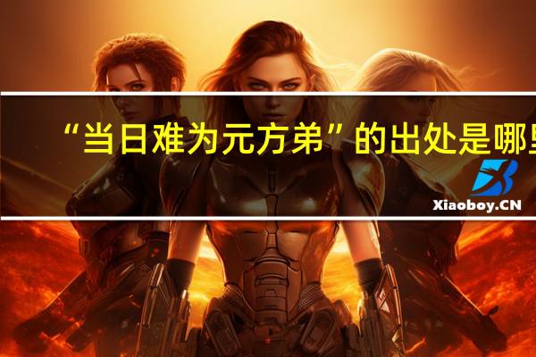 “当日难为元方弟”的出处是哪里