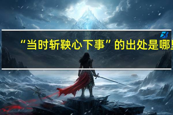 “当时斩鞅心下事”的出处是哪里