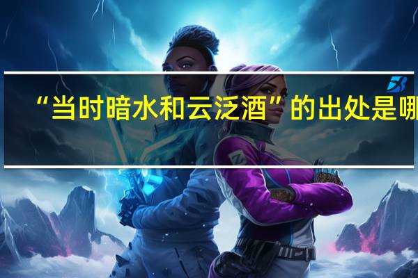 “当时暗水和云泛酒”的出处是哪里