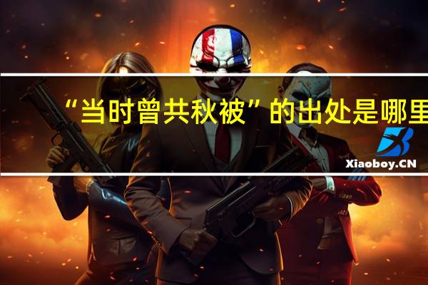 “当时曾共秋被”的出处是哪里