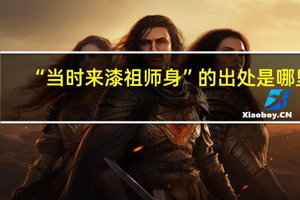 “当时来漆祖师身”的出处是哪里