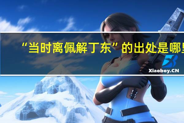 “当时离佩解丁东”的出处是哪里