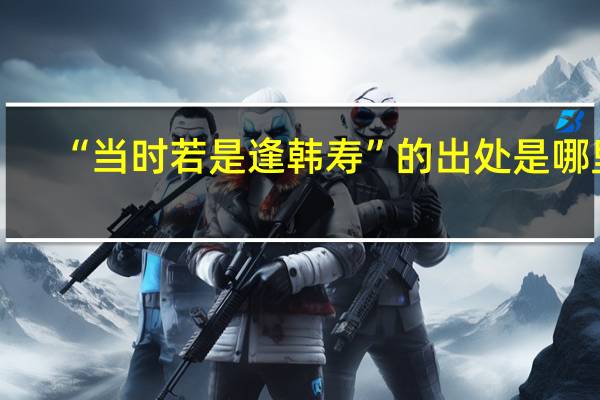 “当时若是逢韩寿”的出处是哪里