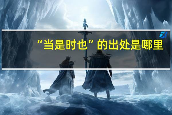 “当是时也”的出处是哪里