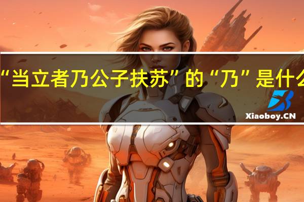 “当立者乃公子扶苏”的“乃”是什么意思