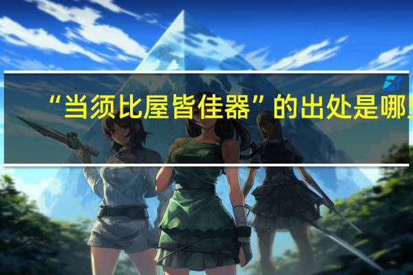 “当须比屋皆佳器”的出处是哪里