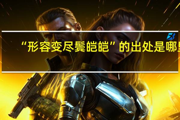 “形容变尽鬓皑皑”的出处是哪里