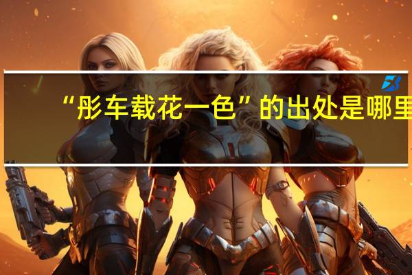 “彤车载花一色”的出处是哪里
