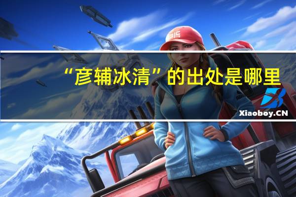 “彦辅冰清”的出处是哪里