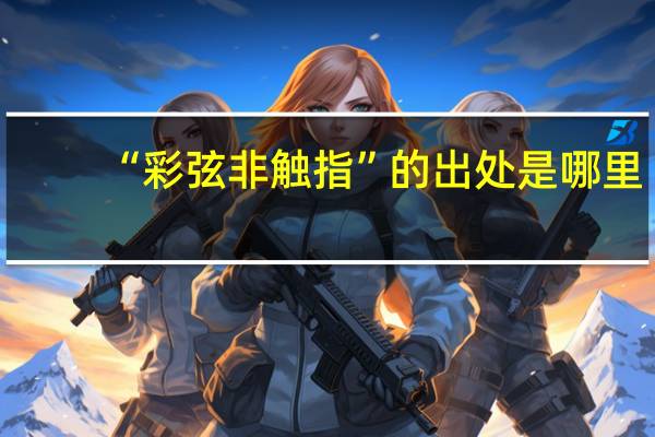 “彩弦非触指”的出处是哪里