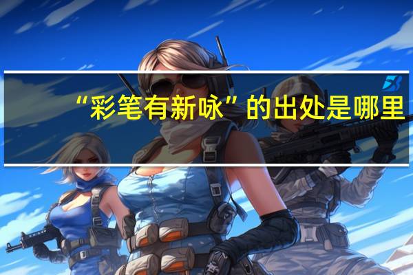 “彩笔有新咏”的出处是哪里