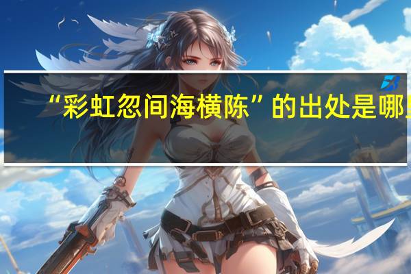 “彩虹忽间海横陈”的出处是哪里