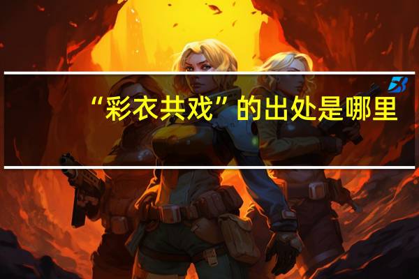 “彩衣共戏”的出处是哪里