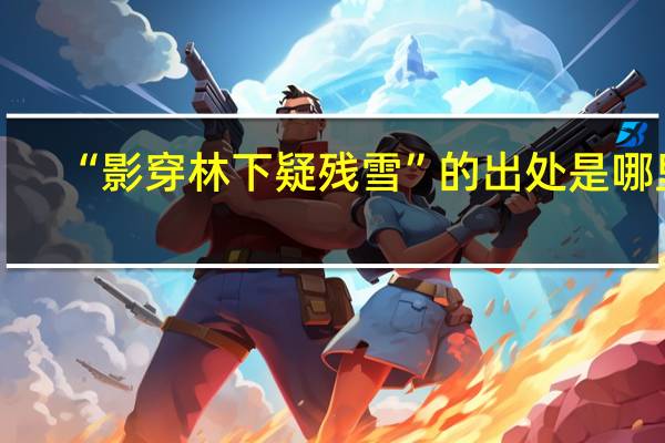 “影穿林下疑残雪”的出处是哪里