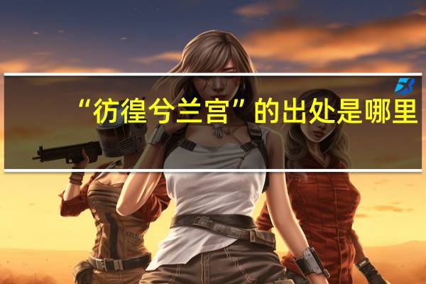 “彷徨兮兰宫”的出处是哪里