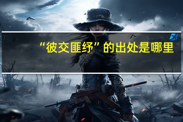 “彼交匪纾”的出处是哪里