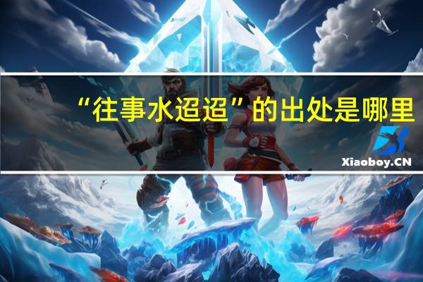 “往事水迢迢”的出处是哪里