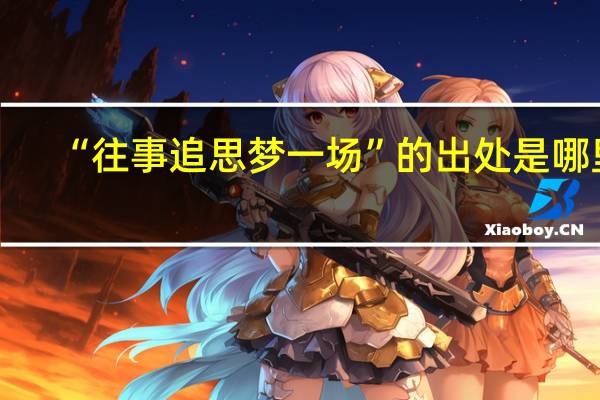 “往事追思梦一场”的出处是哪里