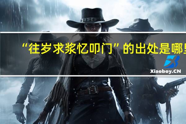 “往岁求浆忆叩门”的出处是哪里
