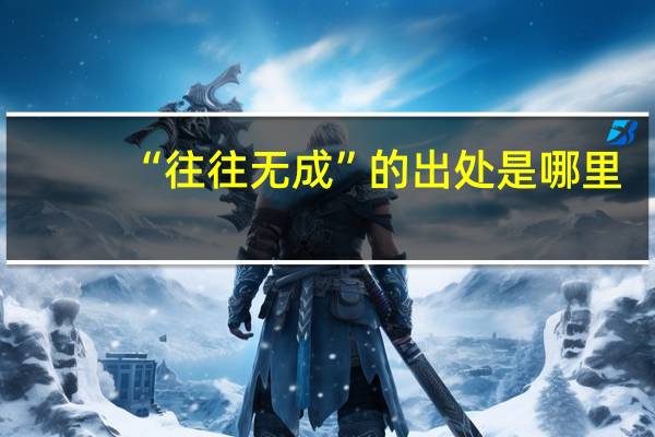 “往往无成”的出处是哪里