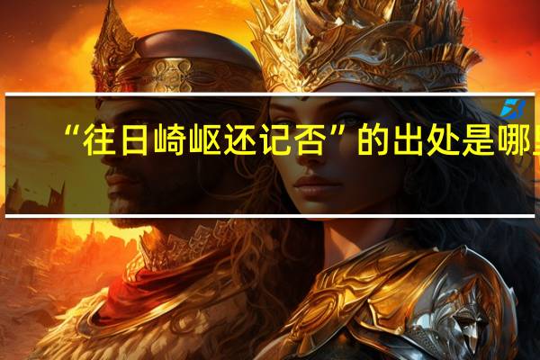 “往日崎岖还记否”的出处是哪里