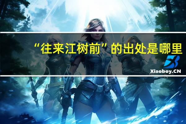 “往来江树前”的出处是哪里