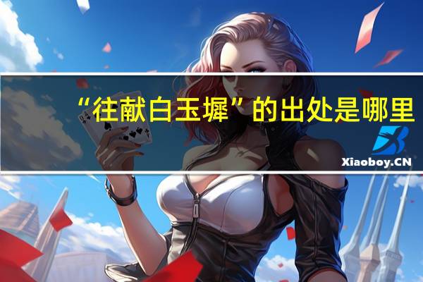 “往献白玉墀”的出处是哪里