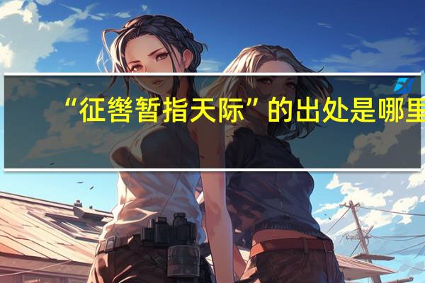 “征辔暂指天际”的出处是哪里