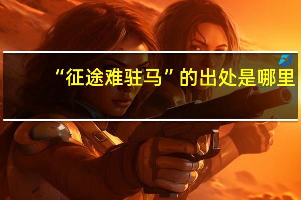 “征途难驻马”的出处是哪里