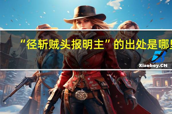 “径斩贼头报明主”的出处是哪里