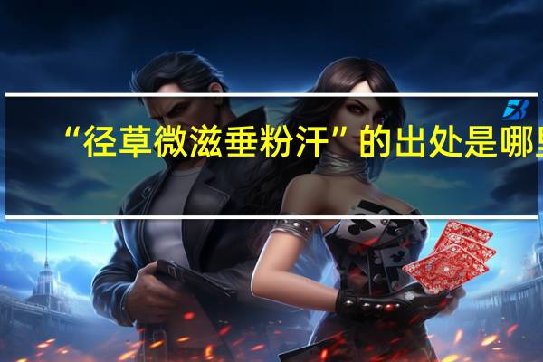 “径草微滋垂粉汗”的出处是哪里