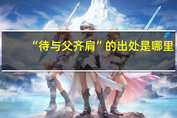 “待与父齐肩”的出处是哪里