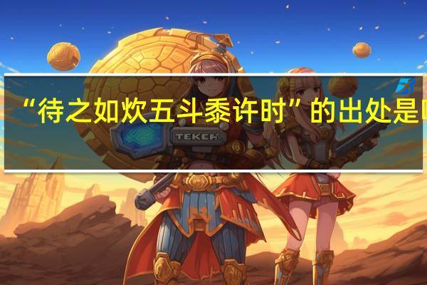“待之如炊五斗黍许时”的出处是哪里