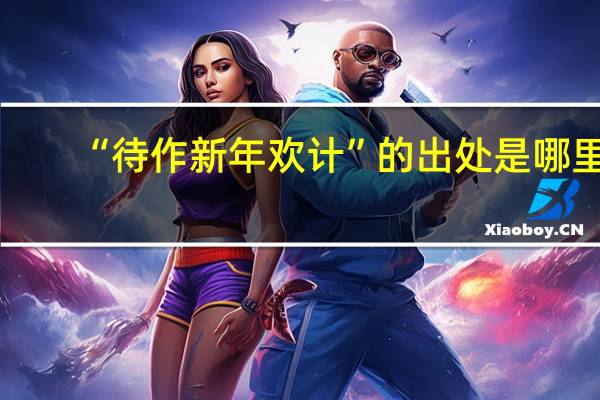“待作新年欢计”的出处是哪里