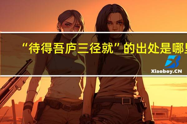 “待得吾庐三径就”的出处是哪里