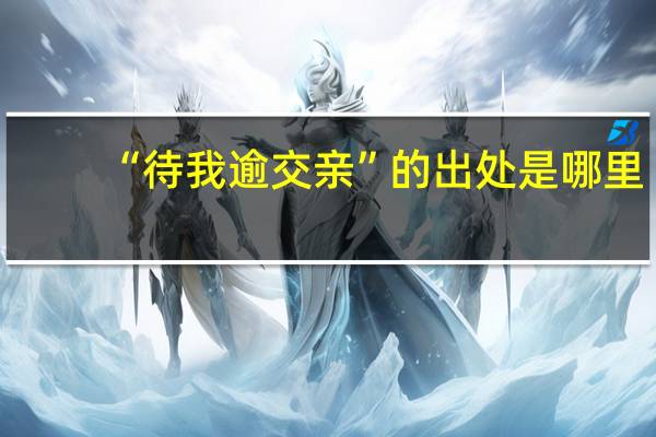 “待我逾交亲”的出处是哪里