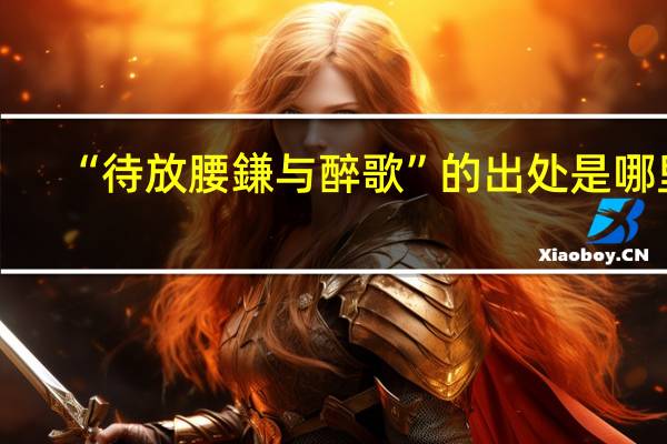 “待放腰鎌与醉歌”的出处是哪里