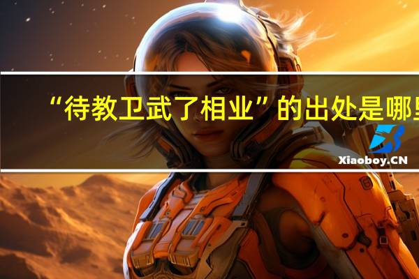 “待教卫武了相业”的出处是哪里