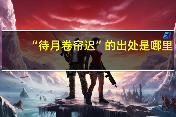“待月卷帘迟”的出处是哪里