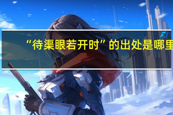 “待渠眼若开时”的出处是哪里