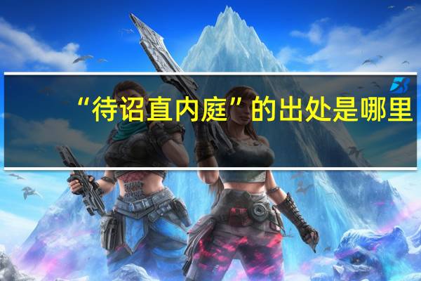 “待诏直内庭”的出处是哪里