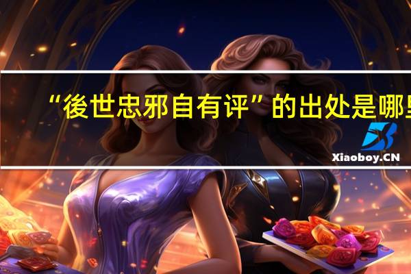 “後世忠邪自有评”的出处是哪里