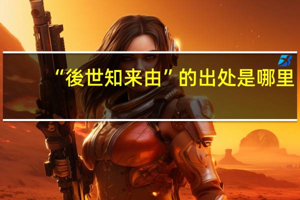 “後世知来由”的出处是哪里
