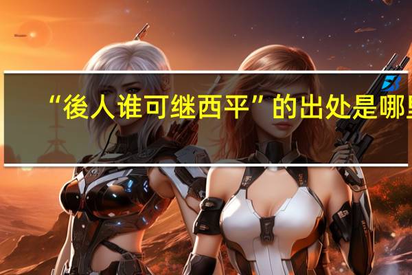 “後人谁可继西平”的出处是哪里
