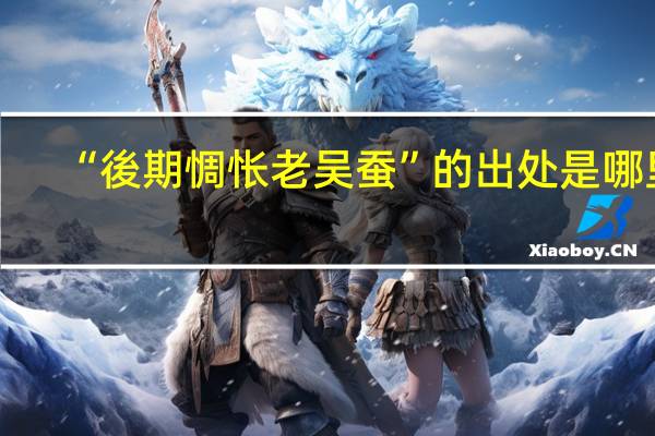 “後期惆怅老吴蚕”的出处是哪里
