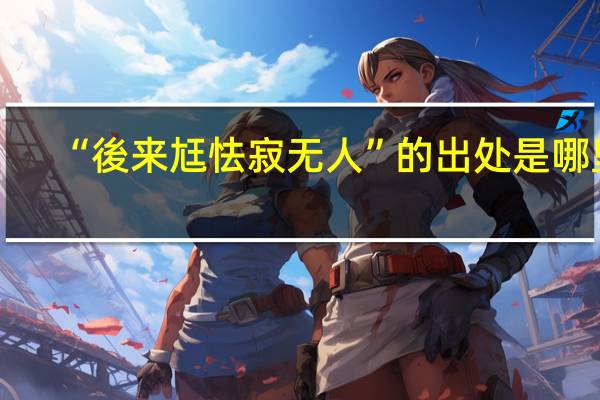 “後来尪怯寂无人”的出处是哪里