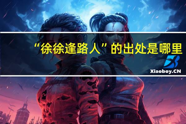 “徐徐逢路人”的出处是哪里